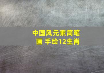 中国风元素简笔画 手绘12生肖